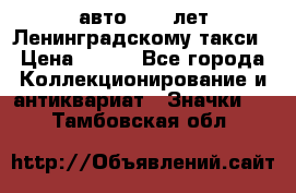 1.1) авто : 50 лет Ленинградскому такси › Цена ­ 290 - Все города Коллекционирование и антиквариат » Значки   . Тамбовская обл.